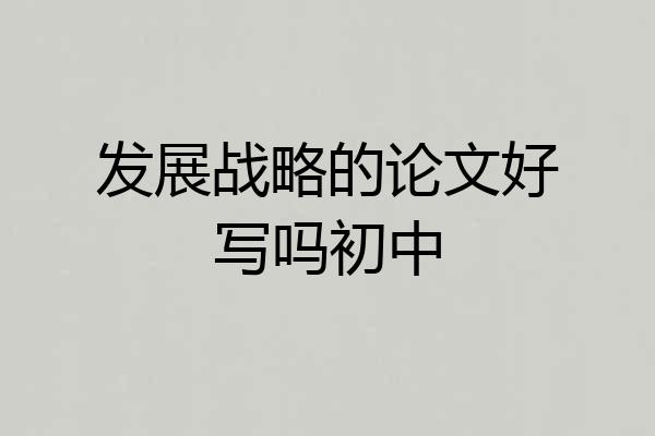 发展战略的论文好写吗初中