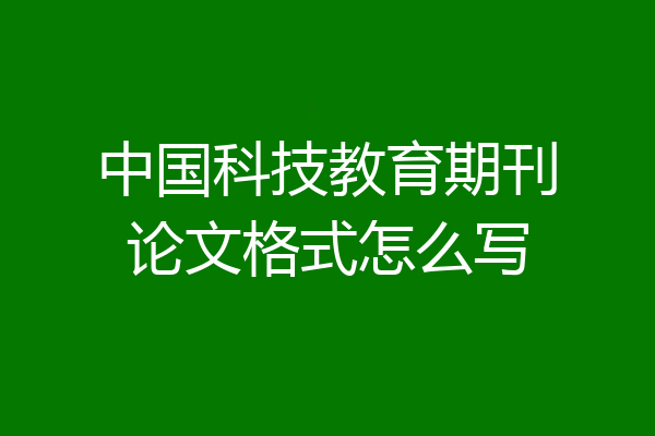 中国科技教育期刊论文格式怎么写