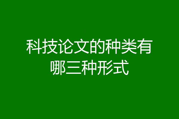 科技论文的种类有哪三种形式