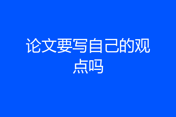 论文要写自己的观点吗