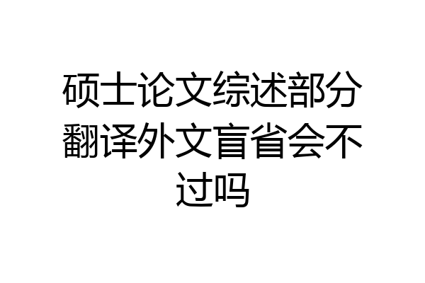 硕士论文综述部分翻译外文盲省会不过吗