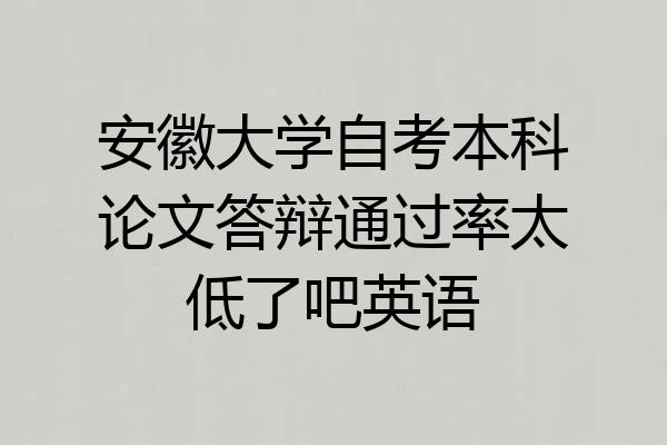 安徽大学自考本科论文答辩通过率太低了吧英语