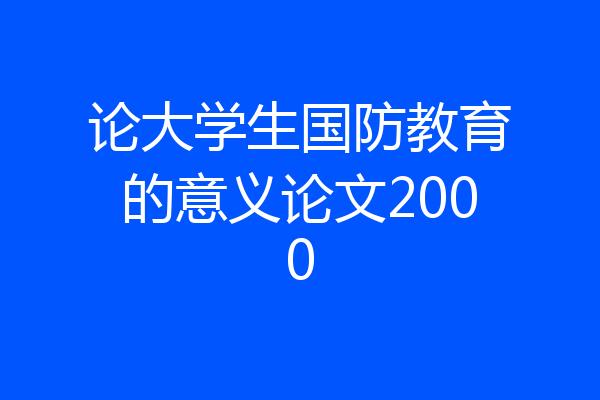 论大学生国防教育的意义论文2000