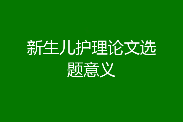 新生儿护理论文选题意义