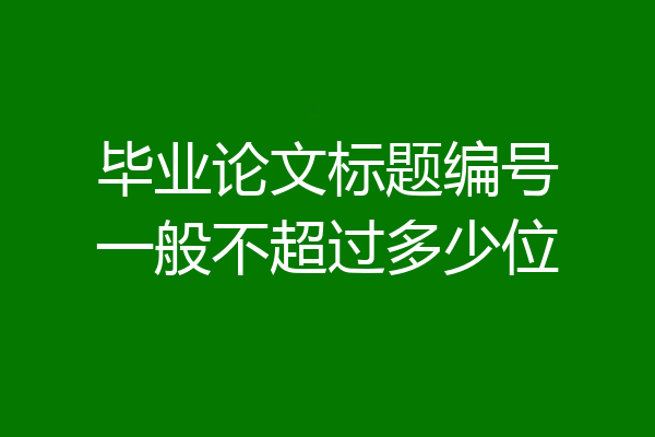 毕业论文标题编号一般不超过多少位