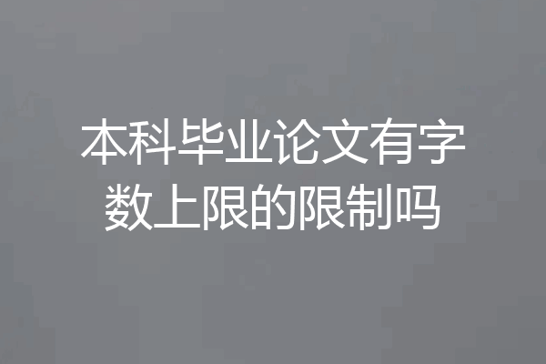 本科毕业论文有字数上限的限制吗