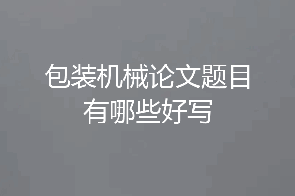 包装机械论文题目有哪些好写