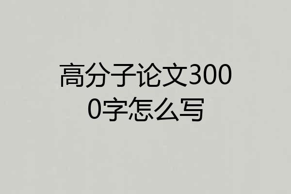 高分子论文3000字怎么写