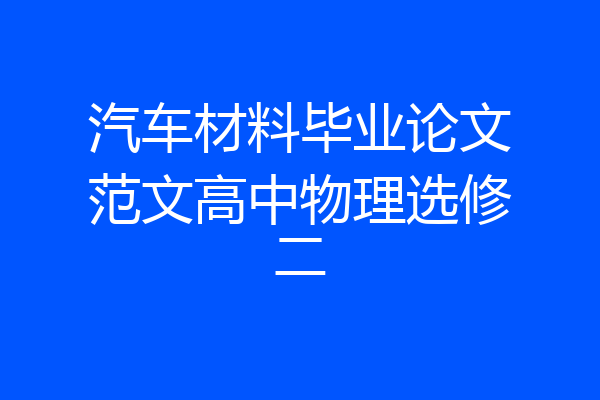 汽车材料毕业论文范文高中物理选修二