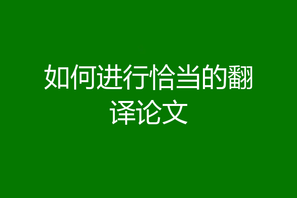 如何进行恰当的翻译论文