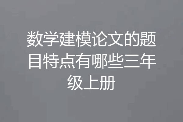 数学建模论文的题目特点有哪些三年级上册