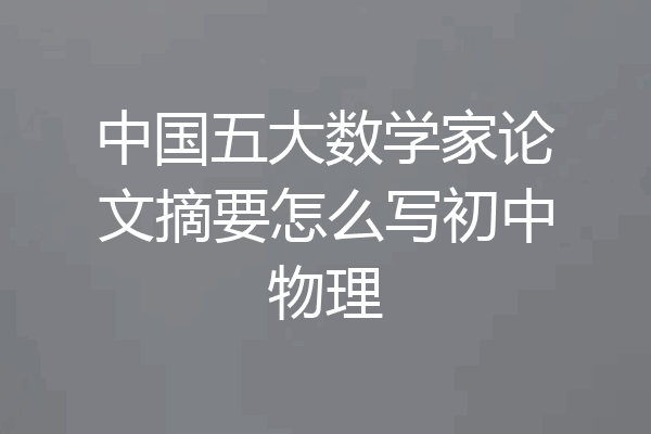 中国五大数学家论文摘要怎么写初中物理