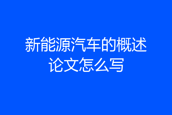 新能源汽车的概述论文怎么写