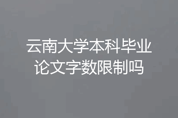 云南大学本科毕业论文字数限制吗