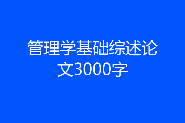 管理学基础综述论文3000字