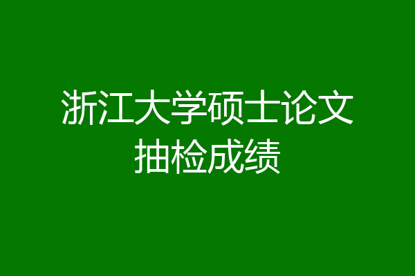 浙江大学硕士论文抽检成绩