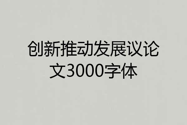 创新推动发展议论文3000字体