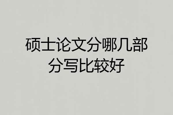硕士论文分哪几部分写比较好