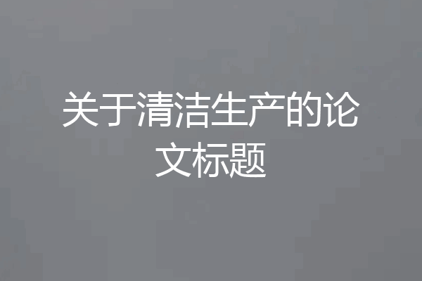关于清洁生产的论文标题