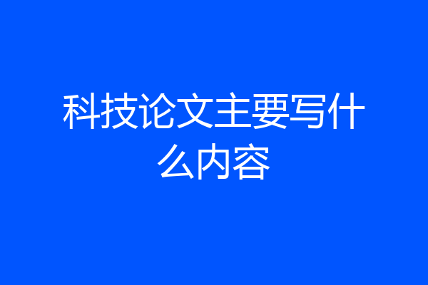 科技论文主要写什么内容