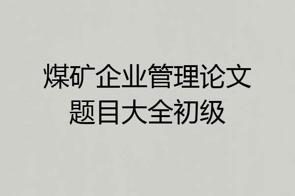 煤矿企业管理论文题目大全初级