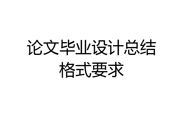 论文毕业设计总结格式要求