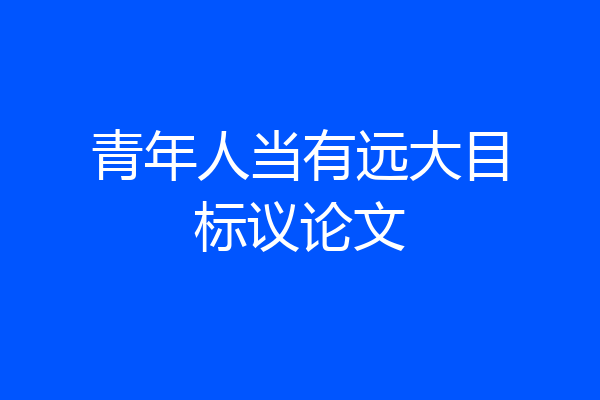青年人当有远大目标议论文