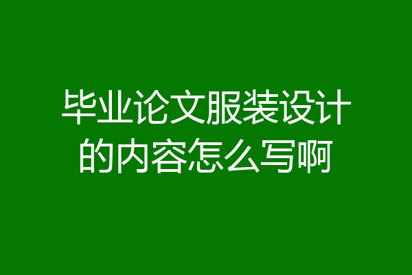 毕业论文服装设计的内容怎么写啊