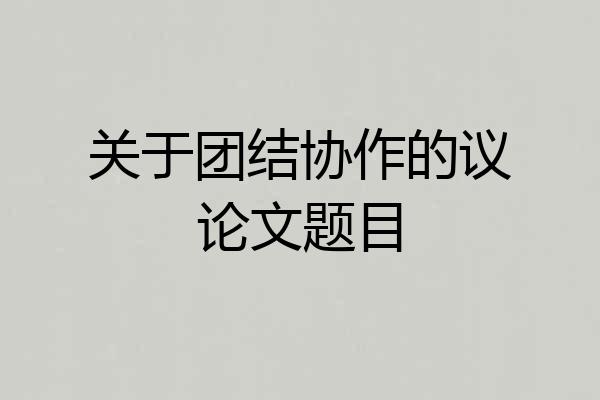 关于团结协作的议论文题目