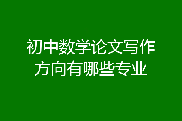初中数学论文写作方向有哪些专业