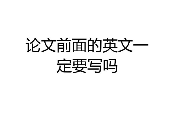 论文前面的英文一定要写吗