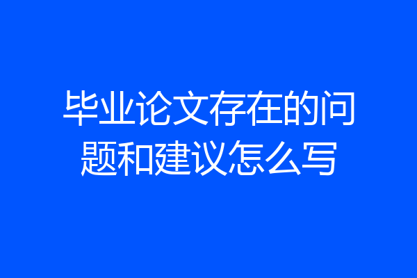 毕业论文存在的问题和建议怎么写