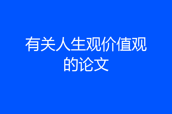 有关人生观价值观的论文