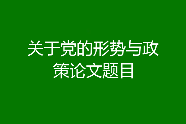 关于党的形势与政策论文题目