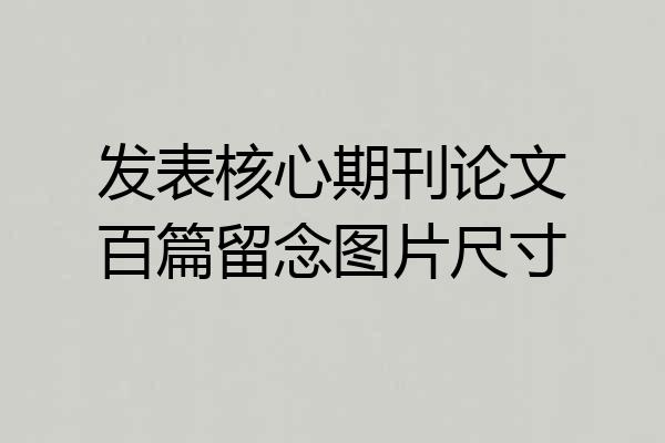 发表核心期刊论文百篇留念图片尺寸