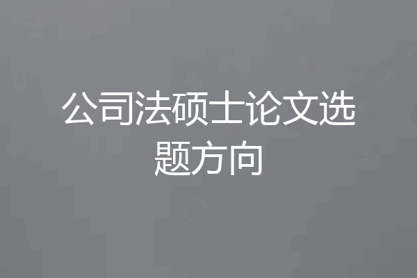 公司法硕士论文选题方向
