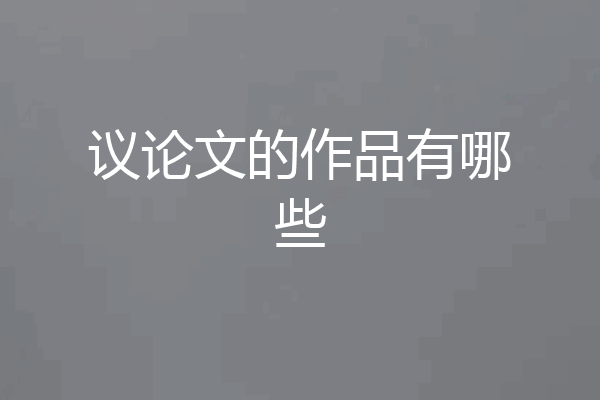 议论文的作品有哪些