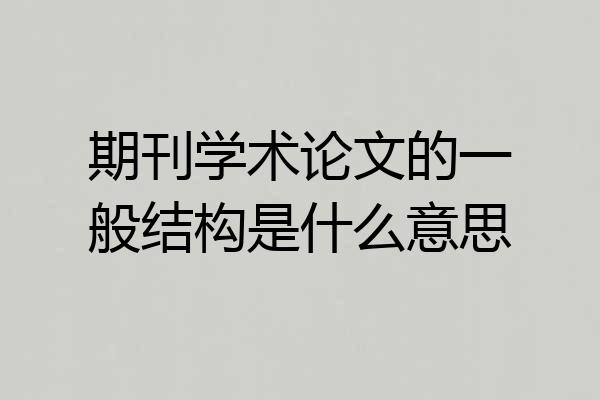 期刊学术论文的一般结构是什么意思