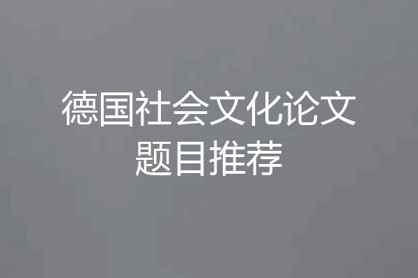 德国社会文化论文题目推荐