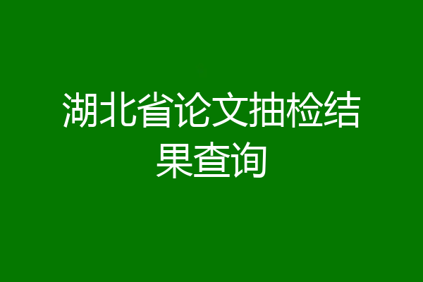 湖北省论文抽检结果查询