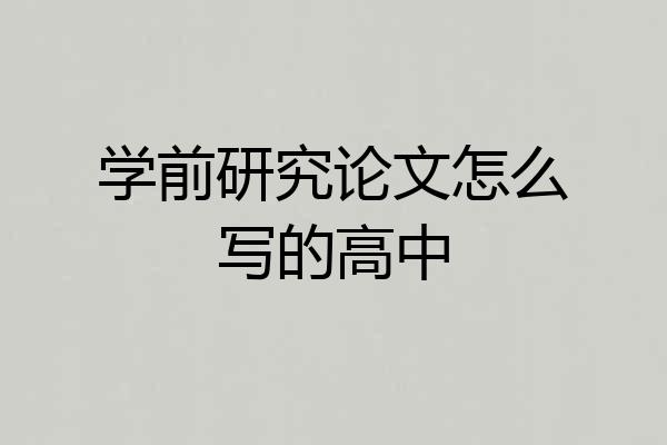 学前研究论文怎么写的高中