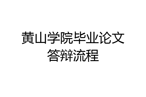 黄山学院毕业论文答辩流程