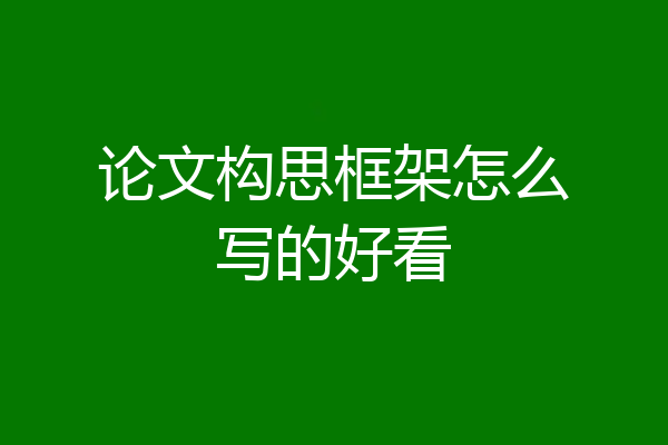 论文构思框架怎么写的好看