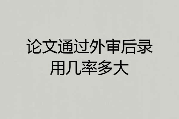 论文通过外审后录用几率多大