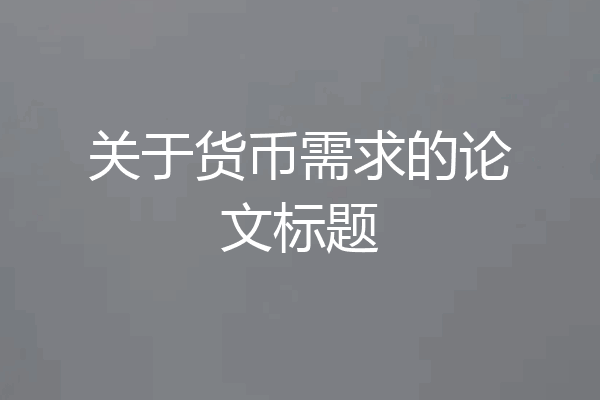 关于货币需求的论文标题