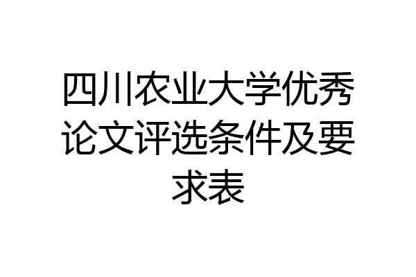 四川农业大学优秀论文评选条件及要求表
