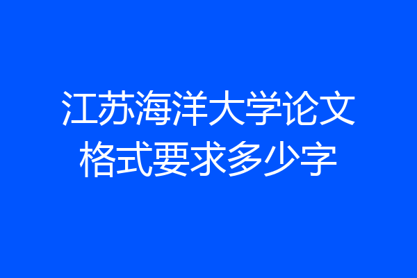 江苏海洋大学论文格式要求多少字