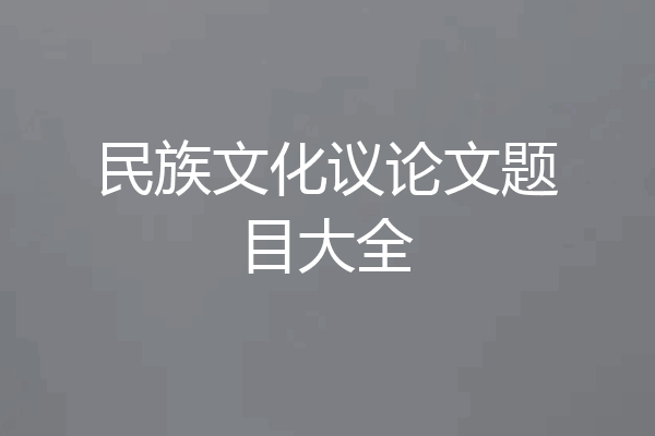 民族文化议论文题目大全