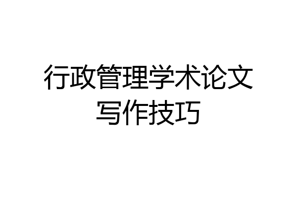 行政管理学术论文写作技巧