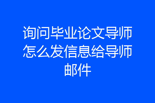询问毕业论文导师怎么发信息给导师邮件